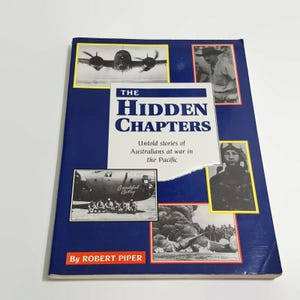 May include: A blue book cover with the title "The Hidden Chapters: Untold stories of Australians at war in the Pacific" by Robert Piper. The cover features several black and white photographs of airplanes and soldiers.