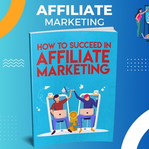 How to Succeed in Affiliate Marketing | Comprehensive Guide for Success | Marketing Ebook | A Proven Path to Building Your Online Income