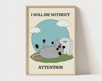 I Will Die Without Attention | Funny Quote | Unique Poster | Possum Quote | Wall Print | Silly Wall Decor | Cute Funny Cartoon Wall Art