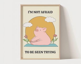 I'm Not Afraid To Be Seen Trying | Cute Quote | Unique Poster | Pig Quote Wall Print | Yoga Wall Art | Cute Pig Art | Motivational Poster