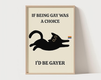 If Being Gay Was A Choice, I'd Be Gayer | Funny Quote | Pride Quote | Unique Poster | Cat Quote Wall Print | Gay Wall Art | Cute Cat Cartoon