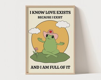 I Know Love Exists Because I Exist And I Am Full Of It | Cute Quote | Unique Poster | Frog Quote Wall Print | Silly Wall Art | Cute Frog Art