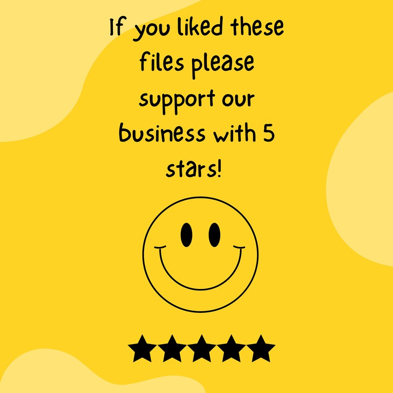 May include: A yellow background with black text that reads "If you liked these files please support our business with 5 stars!" A black smiley face is below the text. Five black stars are below the smiley face.