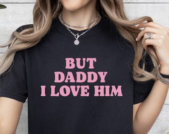 But Daddy I Love Him Shirt, But Daddy I Love Him T-Shirt, Hoodie, Sweatshirt