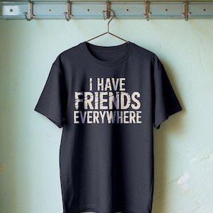 I Have Friends Everywhere T-Shirt, Minimalist Friendship Shirt, Casual Unisex Graphic Tee, Short Sleeve Andor Inspired Gift for Friends
