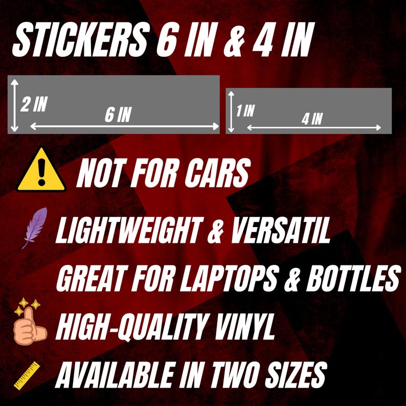 May include: Image of stickers in two sizes, 6 inches and 4 inches, with dimensions shown. The text reads "NOT FOR CARS", "LIGHTWEIGHT & VERSATIL", "GREAT FOR LAPTOPS & BOTTLES", "HIGH-QUALITY VINYL", and "AVAILABLE IN TWO SIZES".