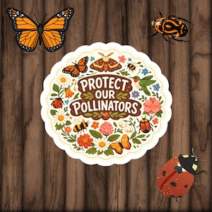 May include: A sticker with the text "Protect Our Pollinators" surrounded by illustrations of insects, flowers, and a hummingbird. A monarch butterfly, a beetle, and a ladybug are also featured. The sticker is on a wooden background.