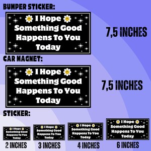 Pu&ograve; includere: Adesivi e calamite per auto neri con la scritta "I Hope Something Good Happens To You Today". Gli adesivi e le calamite per auto sono larghi 19 cm. Sono mostrati anche adesivi di dimensioni 2, 3, 4 e 6 pollici.