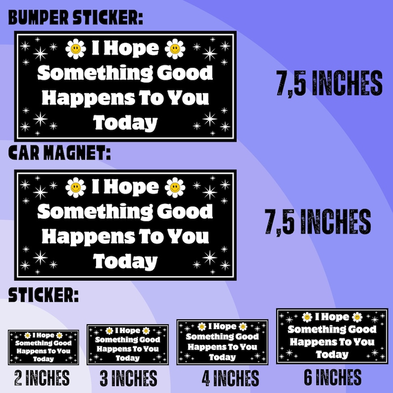 Pu&ograve; includere: Adesivi e calamite per auto neri con la scritta "I Hope Something Good Happens To You Today". Gli adesivi e le calamite per auto sono larghi 19 cm. Sono mostrati anche adesivi di dimensioni 2, 3, 4 e 6 pollici.