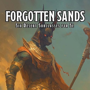 May include: An illustration for "Forgotten Sands," featuring a humanoid figure with a jackal head, wearing gold armor and holding a scythe. The text reads "Six Desert Subclasses for 5E" and "Where ancient mysteries sleep beneath endless dunes..."