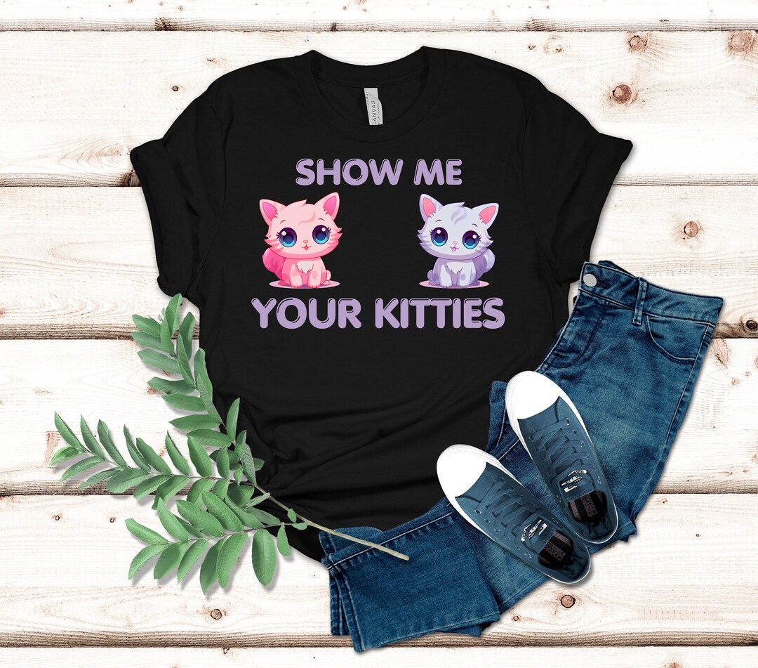Cute Show Me Your Kitties T-Shirt Kitty Cat Tee