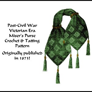 May include: A green Miser's Purse crochet and tatting pattern from the Victorian era, originally published in 1873. The design features a diamond pattern and tassels. The text on the image reads: Post-Civil War, Victorian Era, Miser's Purse, Crochet & Tatting Pattern, Originally published in 1873!