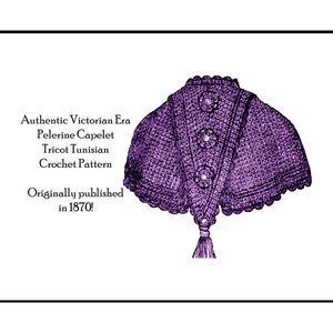 May include: A purple crochet capelet with a tassel. The capelet is a Victorian era design, originally published in 1870.  The text reads "Authentic Victorian Era Pelerine Capelet Tricot Tunisian Crochet Pattern Originally published in 1870."