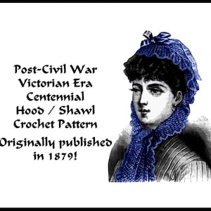 May include: A vintage crochet pattern for a hood or shawl, originally published in 1879. The pattern features a woman wearing a blue crocheted hood and shawl. The text reads "Post-Civil War Victorian Era Centennial Hood/Shawl Crochet Pattern Originally published in 1879!"