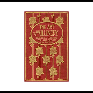 Edwardian Era Millinery Lessons Hat Making Yusuf Make Hats Book 1909 Flowers Equipment Materials Tools Fabrics Wire Frames Straw Childrens