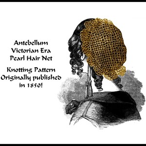 May include: An illustration of an Antebellum Victorian Era Pearl Hair Net. The image shows a woman's hair styled with a gold-colored net. The text reads "Knitting Pattern Originally published in 1850!"