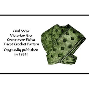 May include: A green crochet fichu pattern, originally published in 1869. The pattern is a cross-over style, with a diamond stitch design.  Civil War Victorian Era.