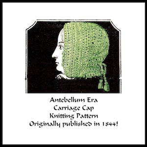 May include: An illustration of a woman in profile wearing a green carriage cap. The image is set against a black background and includes the text "Antebellum Era Carriage Cap Knitting Pattern Originally published in 1844!"