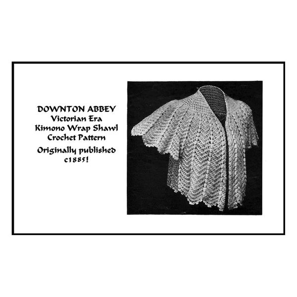 Victorian Shawl Kimono Crochet Pattern c1885 DOWNTON ABBEY pdf DOWNLOAD Dickens Femme Fatale Historic Village Reenact DakotaPrairieTreasures