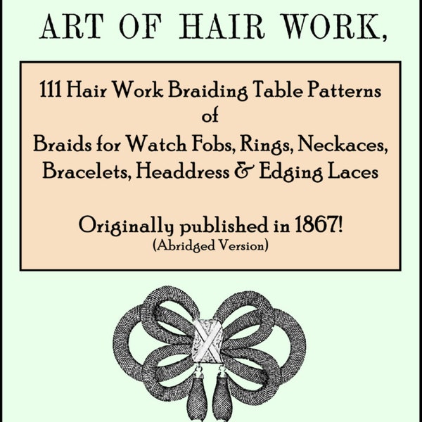 1867 Civil War Victorian Hair Work Book Hairwork Jewelry 111 Braiding Designs Abridged DIY Hairworking Directions Patterns Designs Bracelets