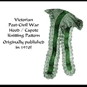 May include: A green and white knitted hood or capote with a scalloped edge and long side panels. The text reads: Victorian Post-Civil War Hood / Capote Knitting Pattern Originally published in 1970!