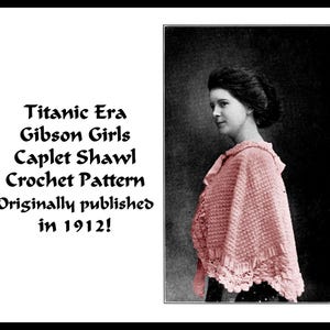 May include: A vintage crochet pattern for a caplet shawl, originally published in 1912. The pattern is titled "Titanic Era Gibson Girls Caplet Shawl Crochet Pattern Originally published in 1912!" and features a woman wearing a pink crocheted shawl.