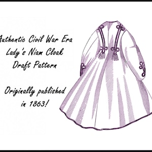 May include: A black and white line drawing of a vintage cloak pattern. The text reads "Authentic Civil War Era Lady's Niam Cloak Draft Pattern Originally published in 1863!"
