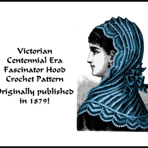 May include: A vintage illustration of a woman wearing a blue crocheted hood. The text reads "Victorian Centennial Era Fascinator Hood Crochet Pattern Originally published in 1879!"