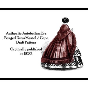 May include: A vintage illustration of a woman wearing a fringed dress mantel or cape. The illustration is in black and white with a red-brown cape. The text reads "Authentic Antebellum Era Fringed Dress Mantel/Cape Draft Pattern Originally published in 1859!"