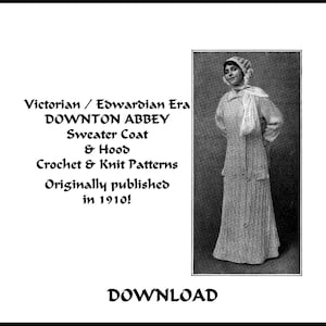 May include: Black and white image of a vintage crochet pattern. The text reads "Victorian/Edwardian Era DOWNTON ABBEY Sweater Coat & Hood Crochet & Knit Patterns Originally published in 1910!" A woman is wearing the sweater coat and hood.