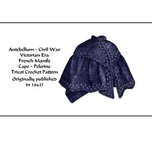 May include: A navy blue tricot crochet cape, a French mantle from the Victorian era. The image includes text that reads "Antebellum - Civil War, Victorian Era, French Mantle, Cape - Pelerine, Tricot Crochet Pattern, Originally published in 1862!"