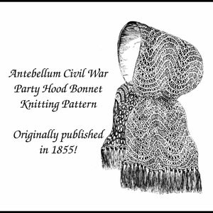 May include: Black and white illustration of a knitted hood bonnet with a fringed edge. The text "Antebellum Civil War Party Hood Bonnet Knitting Pattern Originally published in 1855!" is below the image.
