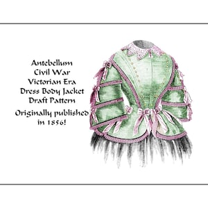 May include: A vintage illustration of a green dress body jacket with pink ribbon accents. The text "Antebellum Civil War Victorian Era Dress Body Jacket Draft Pattern Originally published in 1856!" is printed below the image.