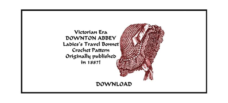 May include: A vintage illustration of a crochet bonnet with the text "Victorian Era DOWNTON ABBEY Ladies's Travel Bonnet Crochet Pattern Originally published in 1887! DOWNLOAD"