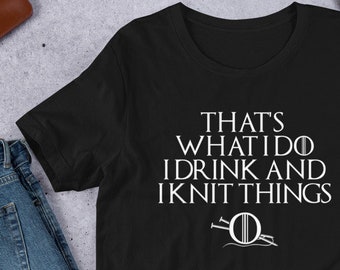 That's What I Do, I Drink & I Knit Things T-Shirt For Knitters