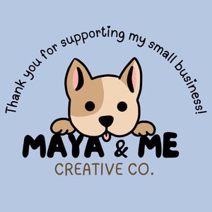 May include: A cartoon dog with brown and white fur peeks over a sign that says "Maya & Me Creative Co." The sign is surrounded by the text "Thank you for supporting my small business!"