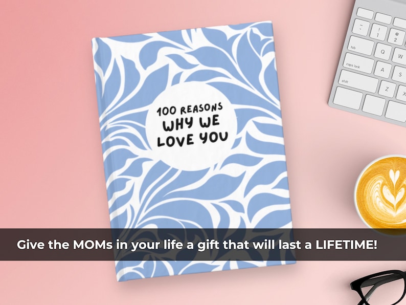 May include: A blue and white journal with a floral pattern and the text "100 Reasons Why We Love You".