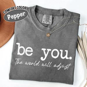 Comfort Colors® Be You The World Will Adjust Shirt, Inspirational Women&#39;s Tee, Positive Gift Idea, Gift for Best Friends, Love Yourself