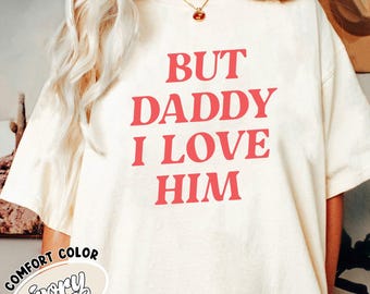 But Daddy I Love Him Comfort Colors Shirt Gift For Couples, Valentines Day Gift, Retro Love Clothing,Love Is Love Tshirt,Funny Couple Tee