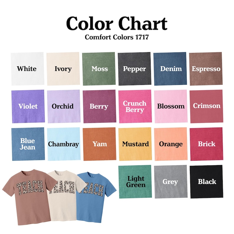 May include: Color chart featuring a variety of Comfort Colors 1717. The chart displays color swatches with names like White, Ivory, Moss, and Denim. Three t-shirts with the word "TEACH" are shown in different colors and leopard print.