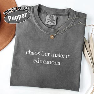 Comfort Colors Chaos But Make It Educational Shirt, Funny Teacher Graphic Tee, Back to School T-Shirt, Classroom Humor Gift for Teachers