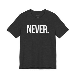 Never Graphic T Shirt, Funny Statement Tee, Minimalist Quote Shirt, Sarcastic Humor Tee, Unisex Graphic Shirt