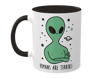 Humans Are Terrible Mug, Funny Alien Mug, Funny Extraterrestrial Outer Space Gift For Sci-Fi Lovers, Alien Abduction Coffee Cup, Ufo Mug
