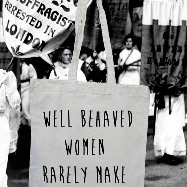 Well behaved women rarely make history shopper feminist  bag