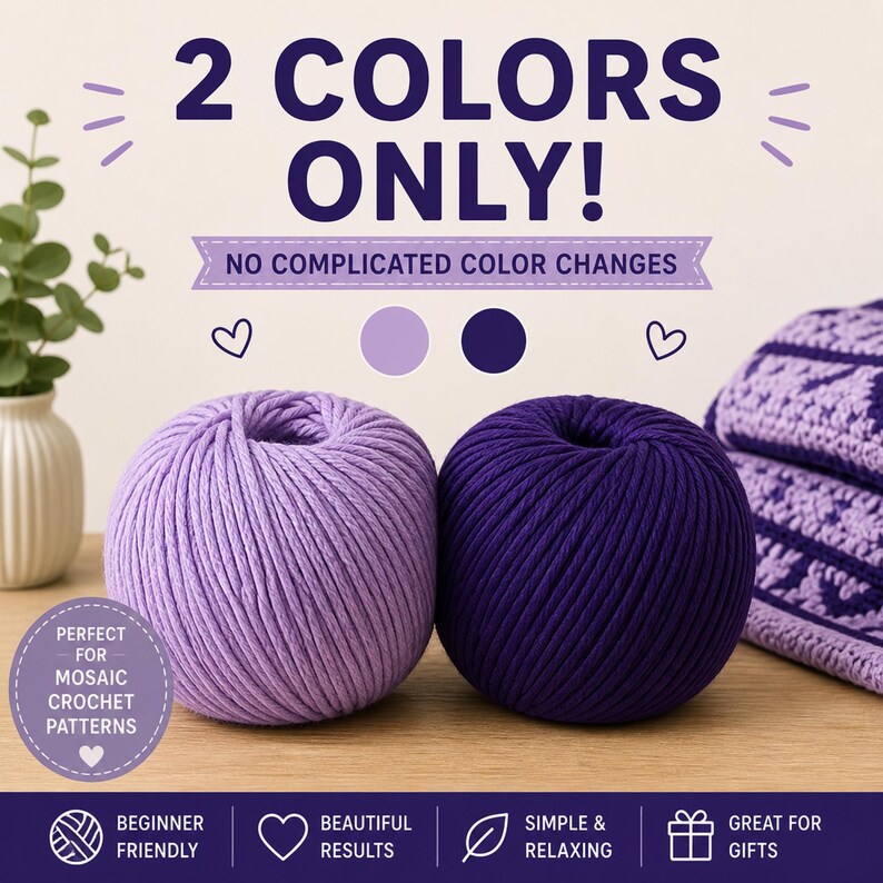 May include: Two balls of yarn, one light purple and one dark purple, are displayed. The text "2 COLORS ONLY!" and "NO COMPLICATED COLOR CHANGES" are above the yarn. Additional text includes "PERFECT FOR MOSAIC CROCHET PATTERNS", "BEGINNER FRIENDLY", "BEAUTIFUL RESULTS", "SIMPLE & RELAXING", and "GREAT FOR GIFTS".