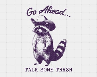 Go Ahead Talk Some Trash Raccoon PNG, Funny Retro Meme Graphic Printable, POD Design, Trendy Clipart, Vintage Sarcastic Raccoon png