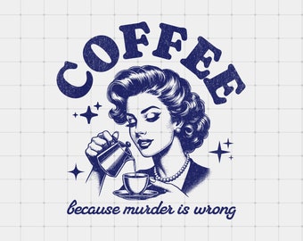 Coffee Because Murder Is Wrong PNG, Funny Retro Coffee Meme Graphic Printable, POD Design, Trendy Clipart, Vintage Sarcastic Housewife png