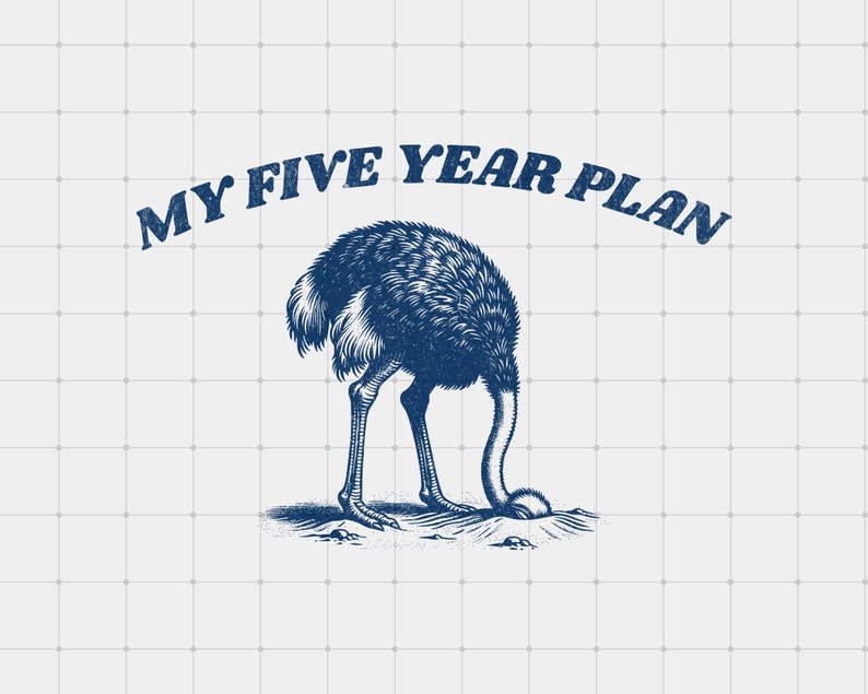K&ouml;nnte beinhalten: Eine blaue und wei&szlig;e Illustration eines Strau&szlig;es mit dem Kopf im Sand. Der Text "MY FIVE YEAR PLAN" befindet sich &uuml;ber dem Strau&szlig;.