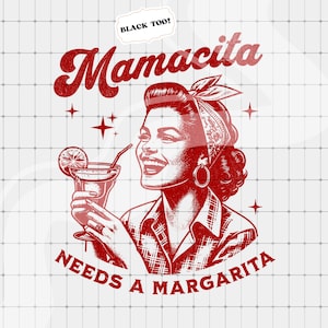 May include: Red illustration of a woman with a bandana, holding a margarita glass. The text "Mamacita needs a margarita" is below the image. The text "Black Too!" is in a speech bubble above the woman's head.