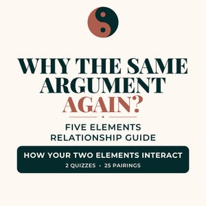 May include: A graphic print featuring a yin-yang symbol in terracotta and dark green. The text reads: WHY THE SAME ARGUMENT AGAIN? FIVE ELEMENTS RELATIONSHIP GUIDE. HOW YOUR TWO ELEMENTS INTERACT. 2 QUIZZES · 25 PAIRINGS. The design uses dark green and terracotta.